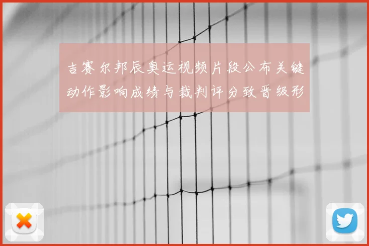 吉赛尔邦辰奥运视频片段公布关键动作影响成绩与裁判评分致晋级形势变化