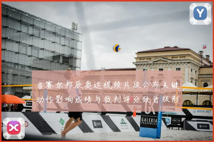 吉赛尔邦辰奥运视频片段公布关键动作影响成绩与裁判评分致晋级形势变化