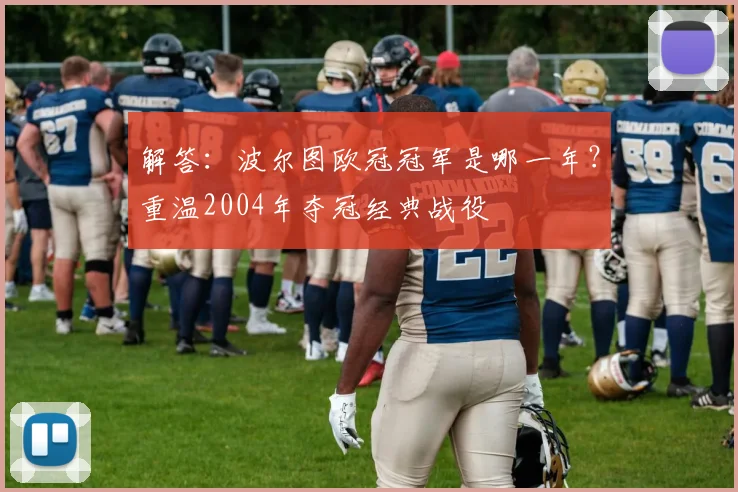 解答：波尔图欧冠冠军是哪一年？重温2004年夺冠经典战役