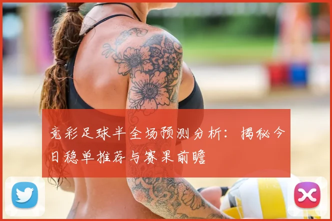 竞彩足球半全场预测分析：揭秘今日稳单推荐与赛果前瞻