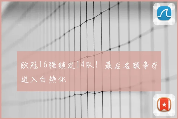 欧冠16强锁定14队！最后名额争夺进入白热化